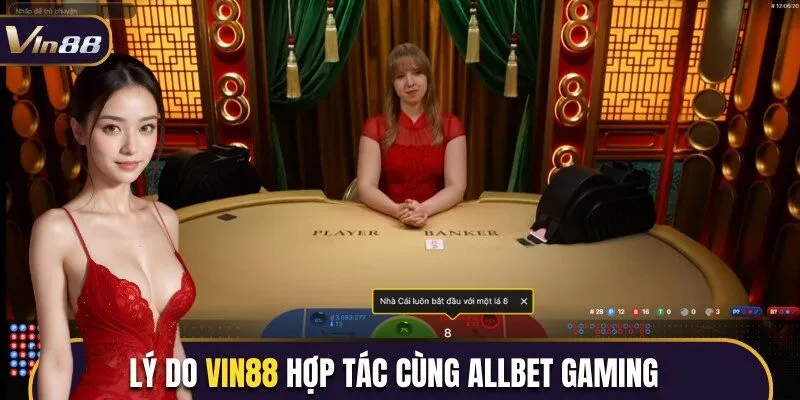 Lý do Vin88 hợp tác cùng nhà phát hành Allbet Gaming